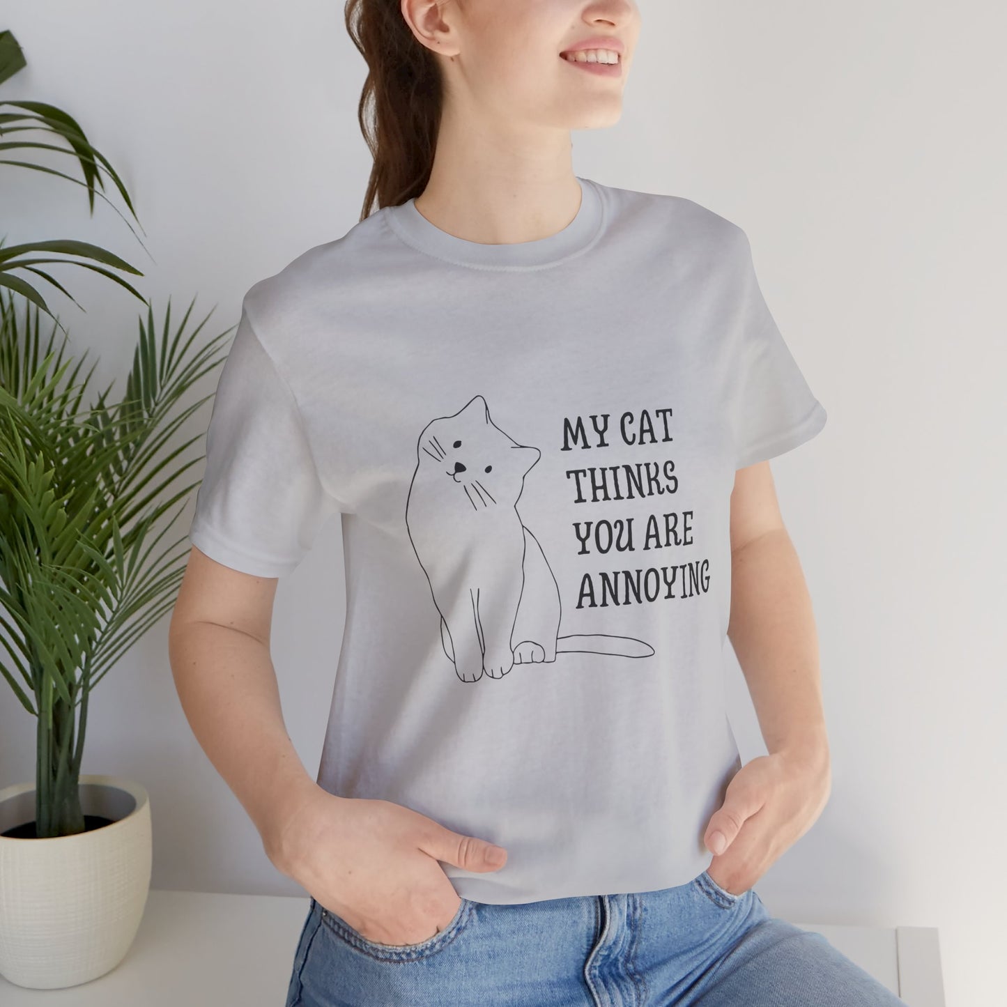 Funny Cat Tee - 'My Cat Thinks You Are Annoying' Unisex Jersey Short Sleeve T-Shirt