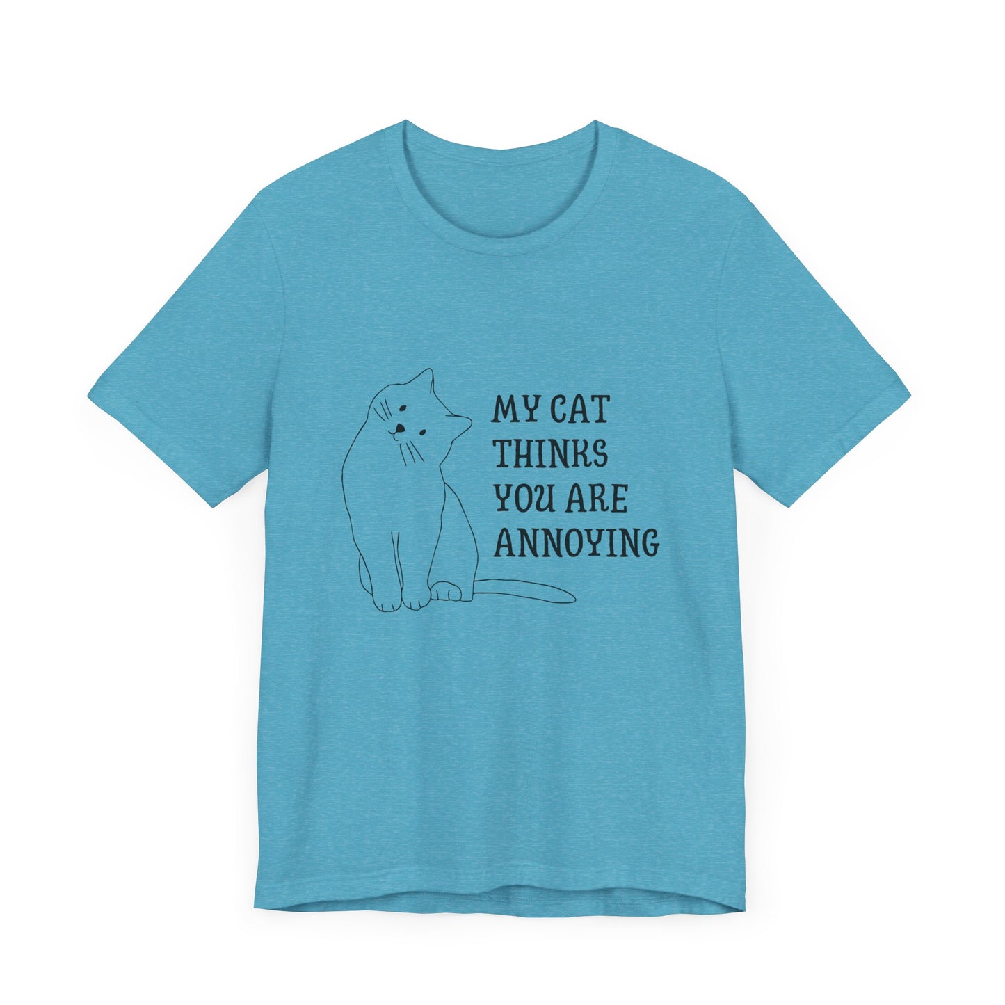 Funny Cat Tee - 'My Cat Thinks You Are Annoying' Unisex Jersey Short Sleeve T-Shirt