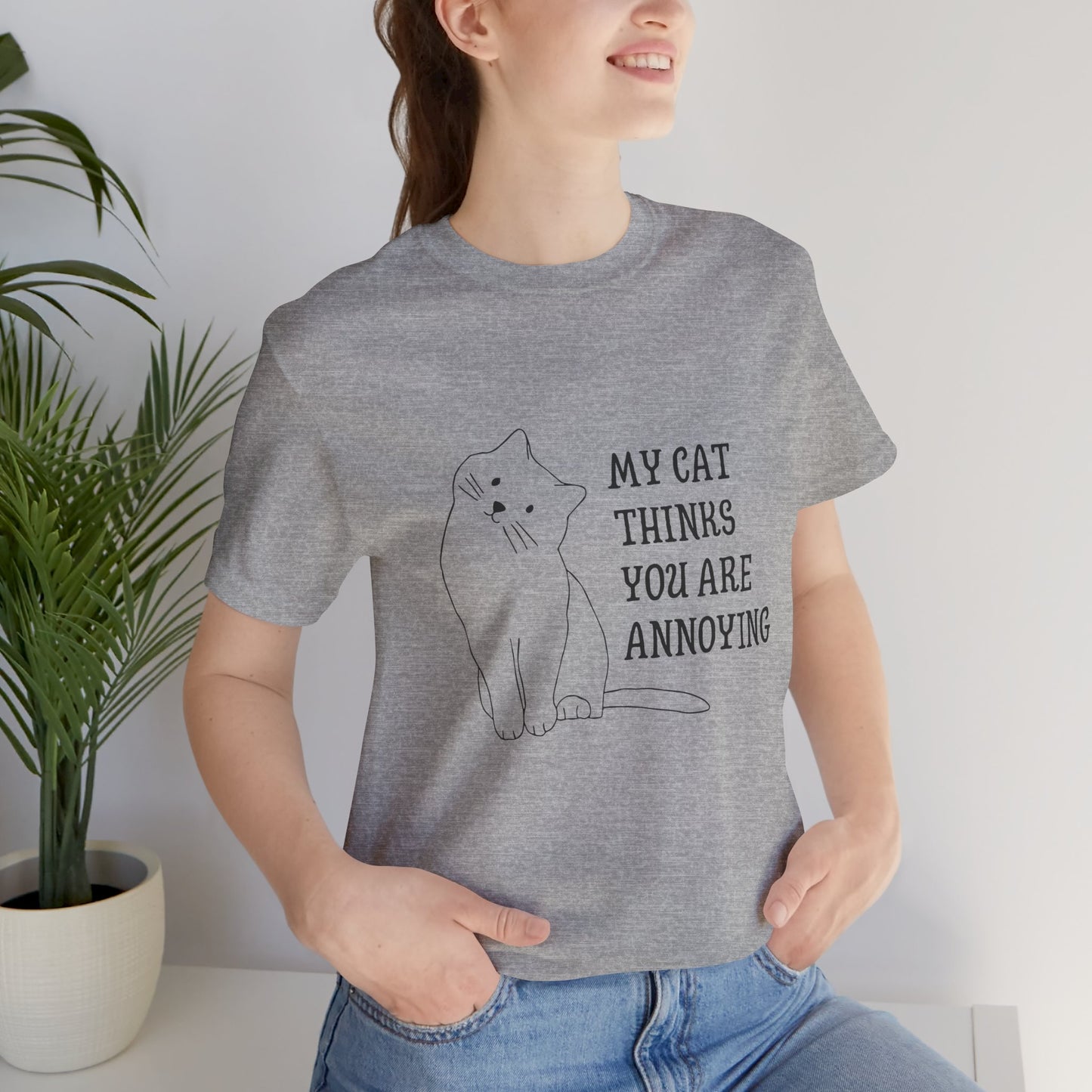 Funny Cat Tee - 'My Cat Thinks You Are Annoying' Unisex Jersey Short Sleeve T-Shirt