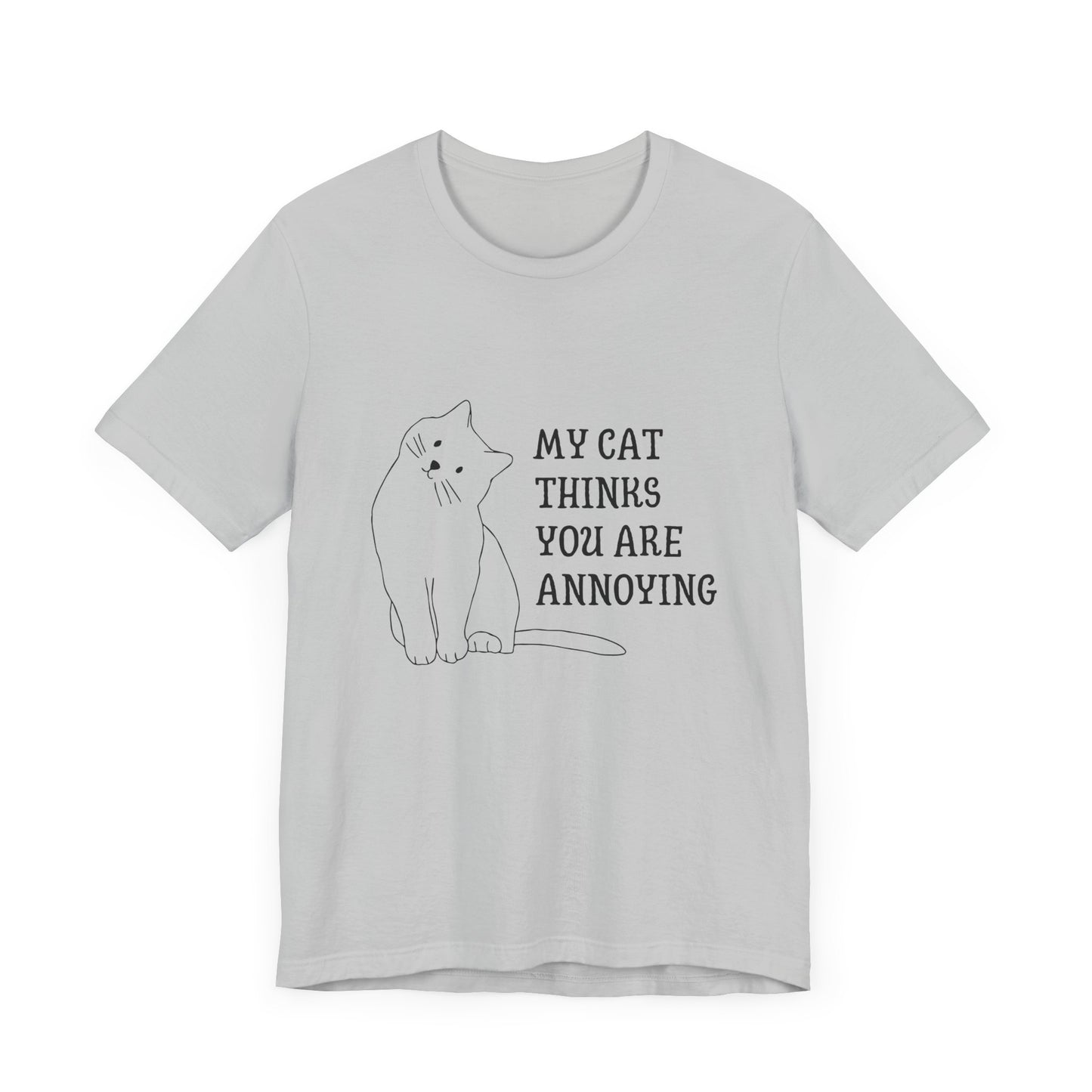 Funny Cat Tee - 'My Cat Thinks You Are Annoying' Unisex Jersey Short Sleeve T-Shirt