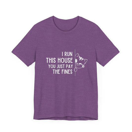 Funny Pet Owner Unisex T-Shirt - "I Run This House, You Just Pay The Fines"