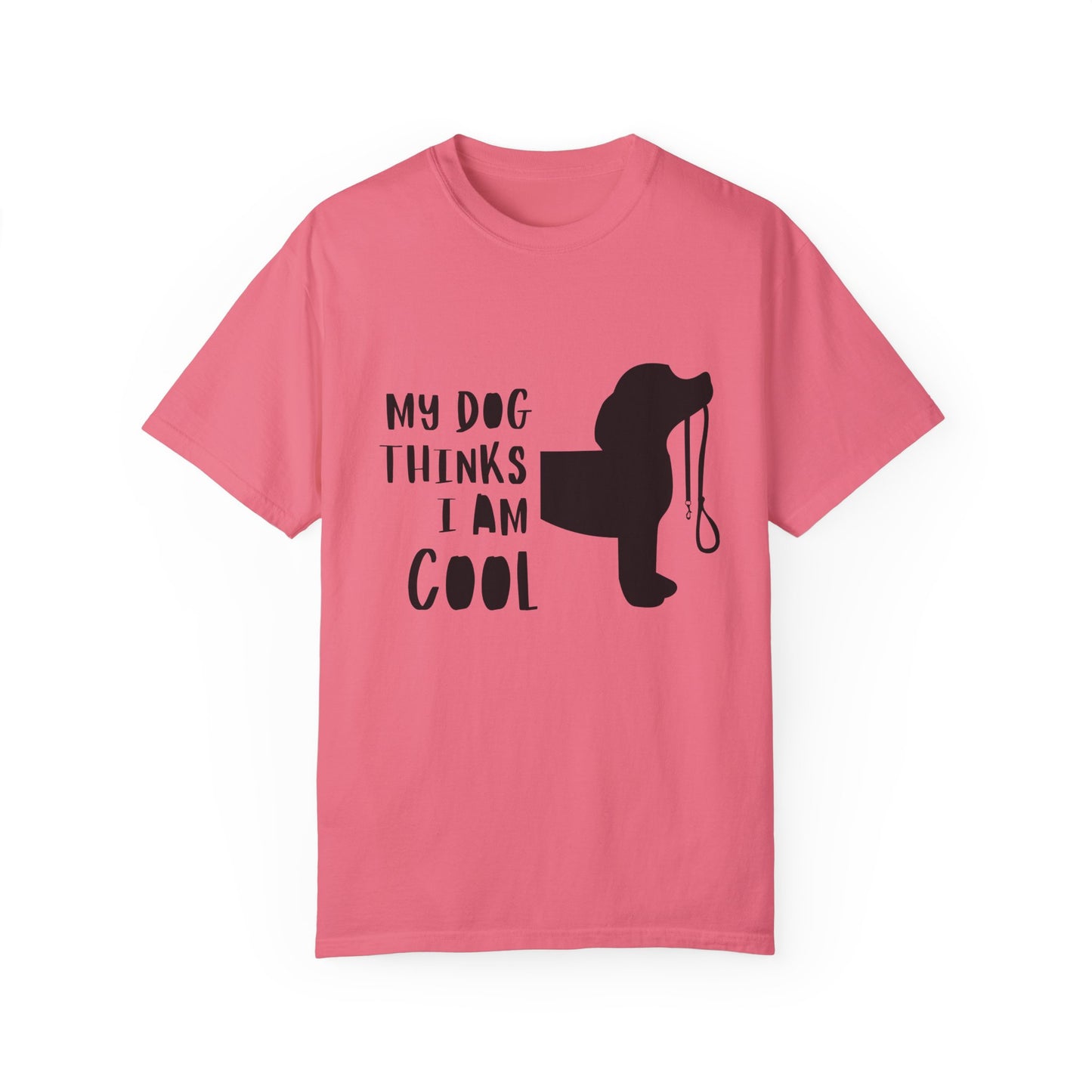 My Dog Thinks I Am Cool Unisex Garment-Dyed T-Shirt