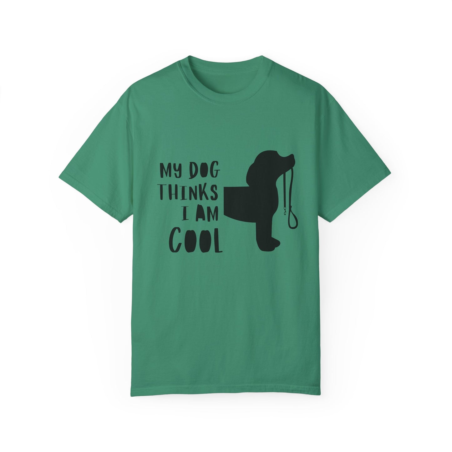 My Dog Thinks I Am Cool Unisex Garment-Dyed T-Shirt