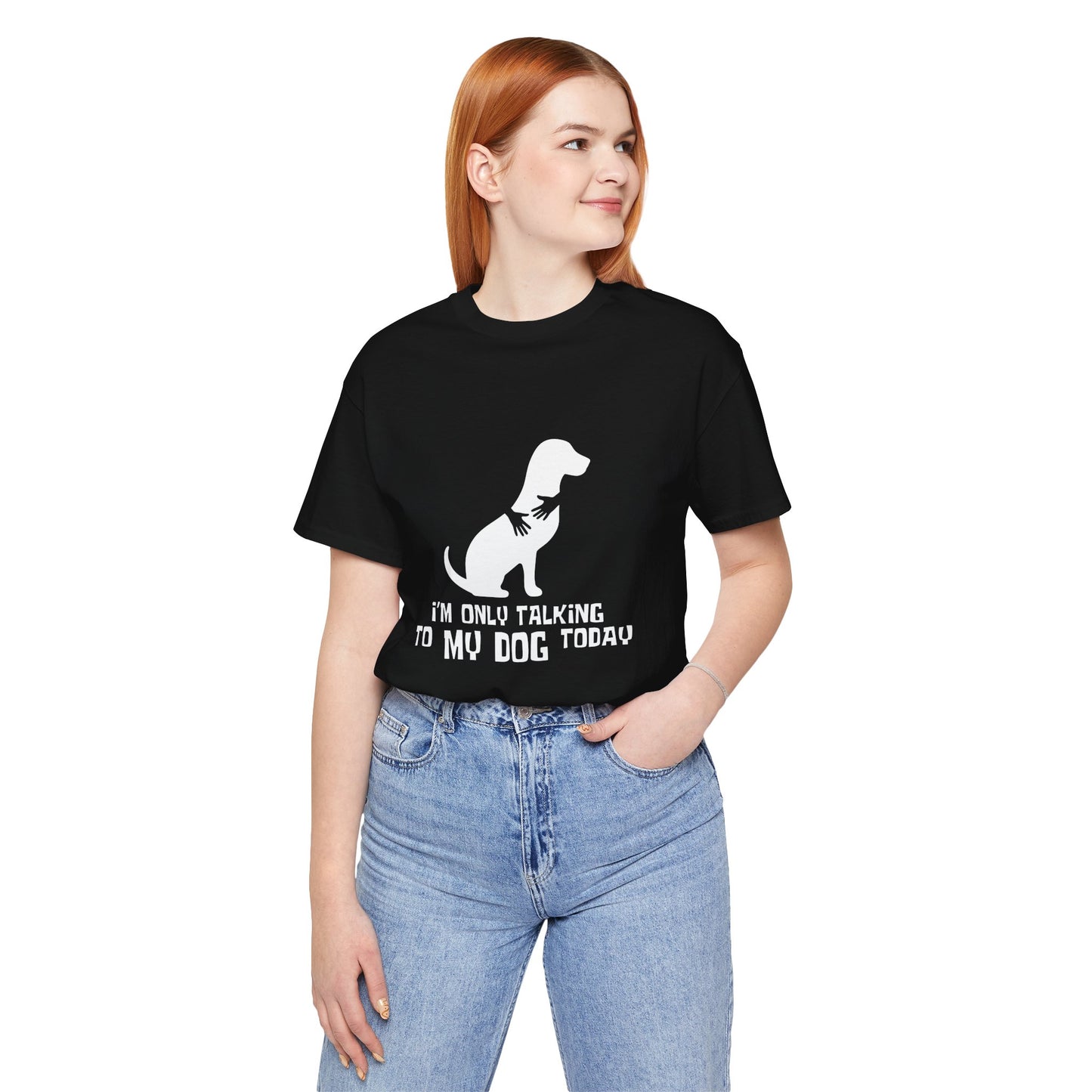 Dog Lover Unisex Tee - "I'm Only Talking to My Dog Today"