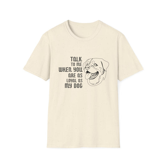 Dog Lover's Unisex T-Shirt - 'Talk to Me When You Are as Loyal as My Dog'