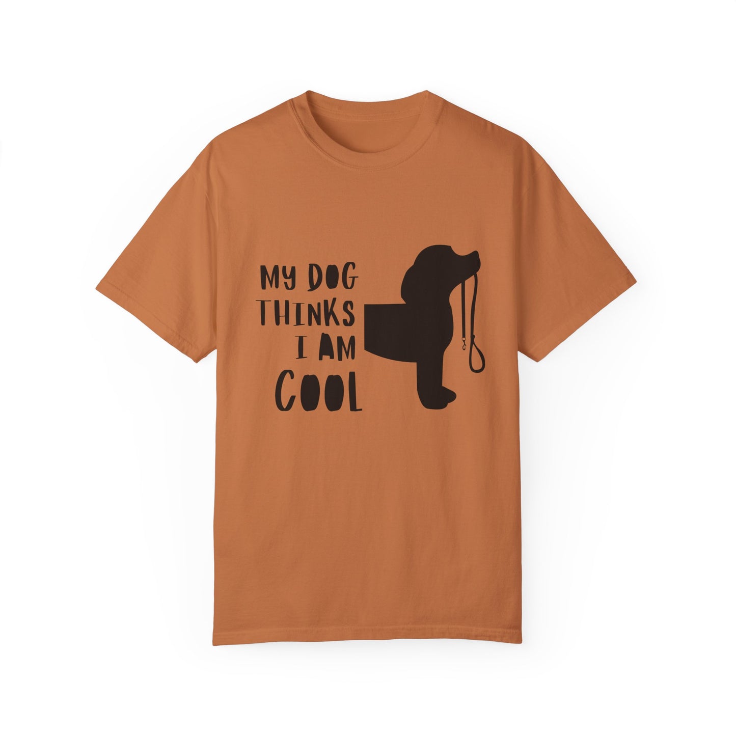 My Dog Thinks I Am Cool Unisex Garment-Dyed T-Shirt