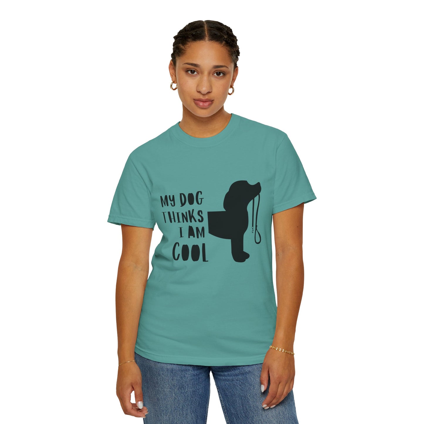 My Dog Thinks I Am Cool Unisex Garment-Dyed T-Shirt