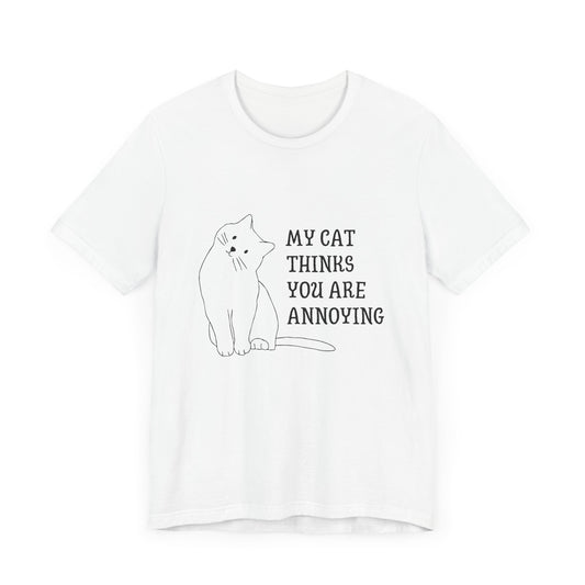 Funny Cat Tee - 'My Cat Thinks You Are Annoying' Unisex Jersey Short Sleeve T-Shirt