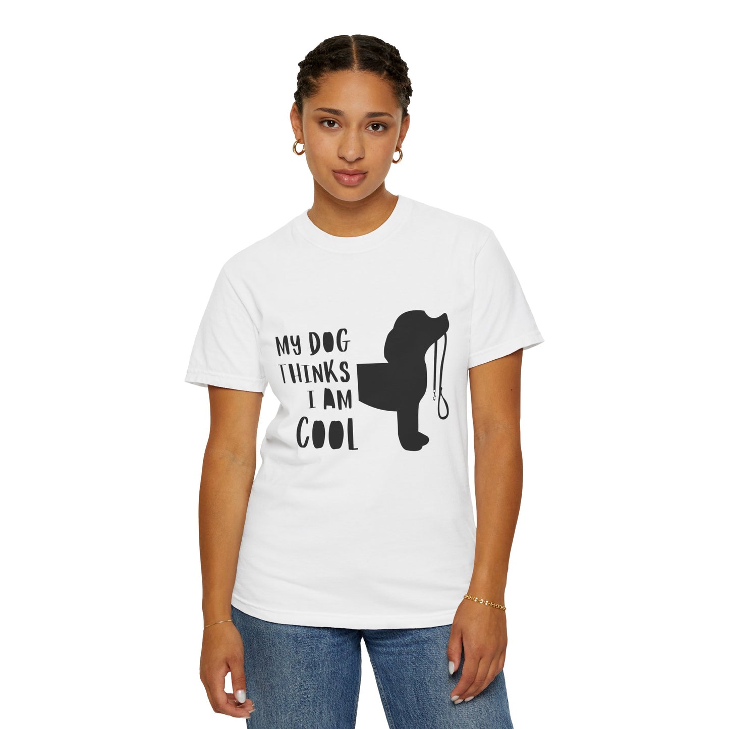 My Dog Thinks I Am Cool Unisex Garment-Dyed T-Shirt