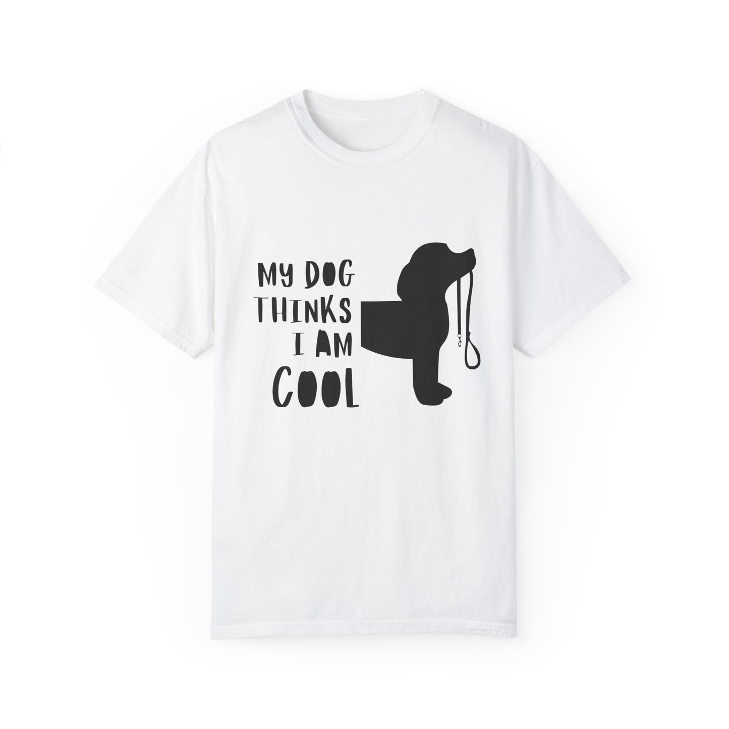 My Dog Thinks I Am Cool Unisex Garment-Dyed T-Shirt