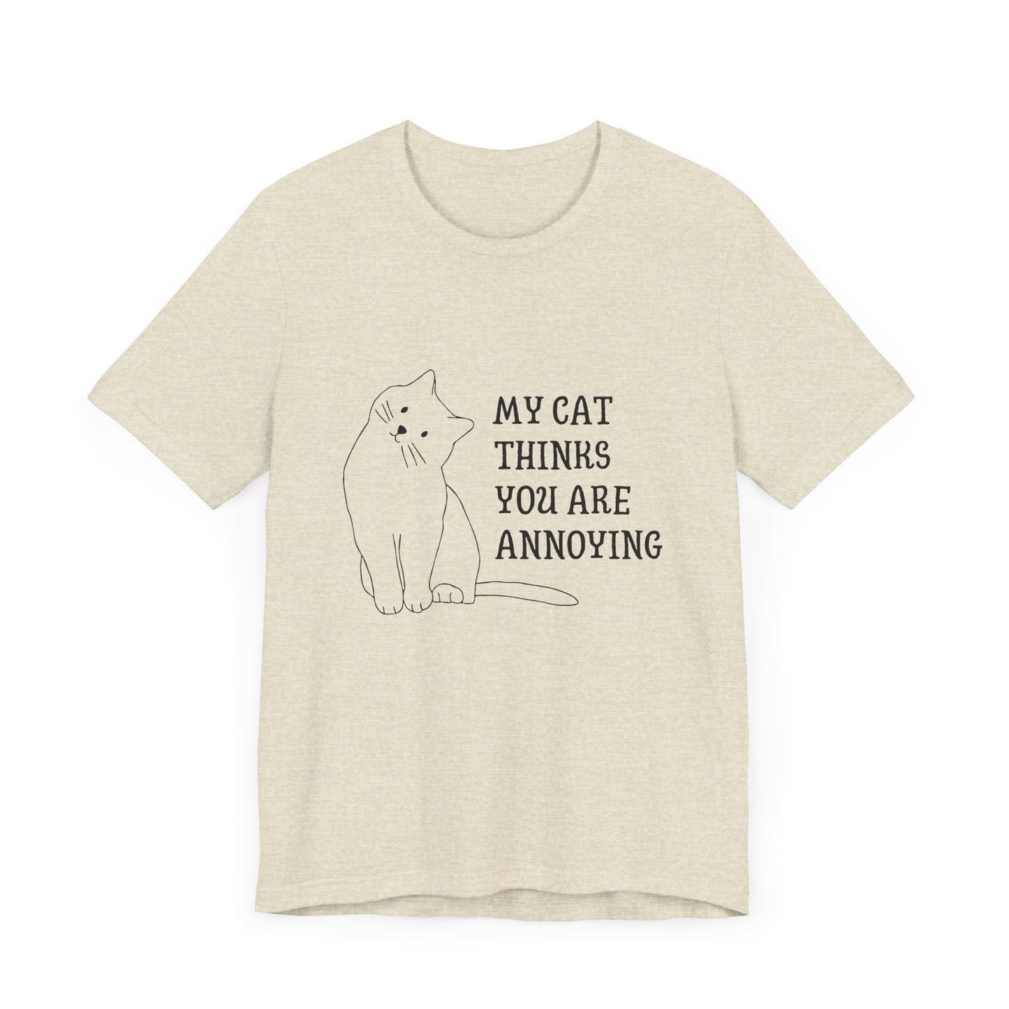 Funny Cat Tee - 'My Cat Thinks You Are Annoying' Unisex Jersey Short Sleeve T-Shirt