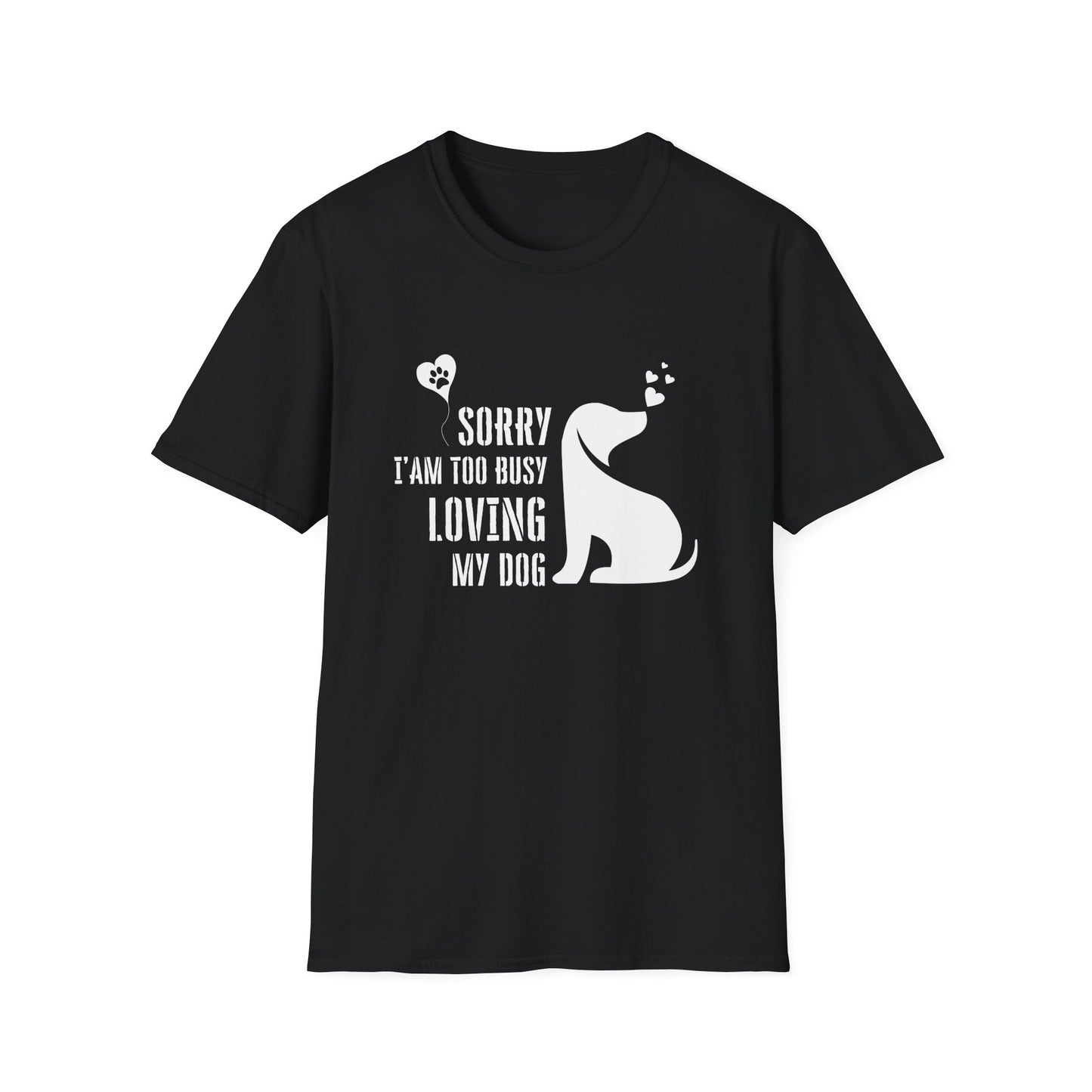 Sorry I'm Too Busy Loving My Dog Unisex Softstyle T-Shirt