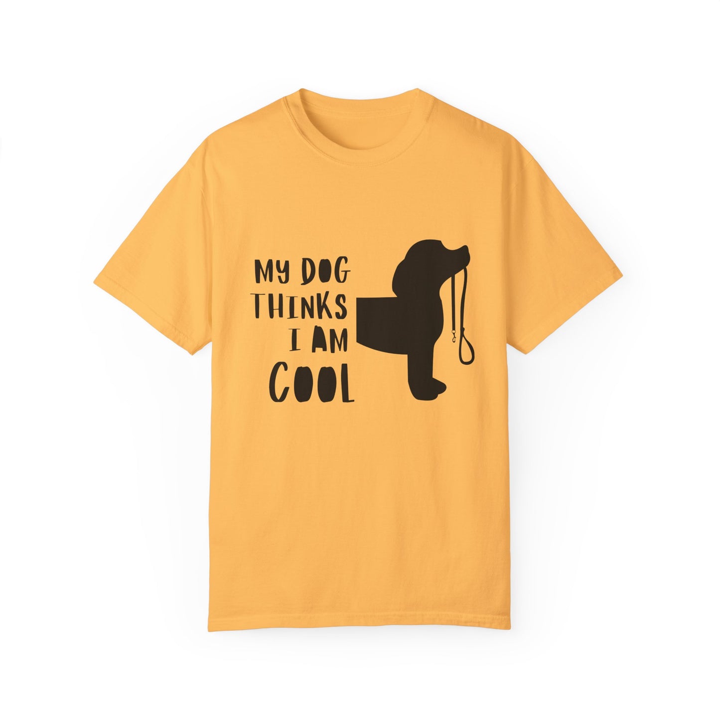 My Dog Thinks I Am Cool Unisex Garment-Dyed T-Shirt