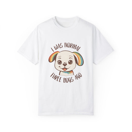 I Was Normal Three Dogs Ago - Unisex Garment-Dyed T-Shirt for Dog Lovers